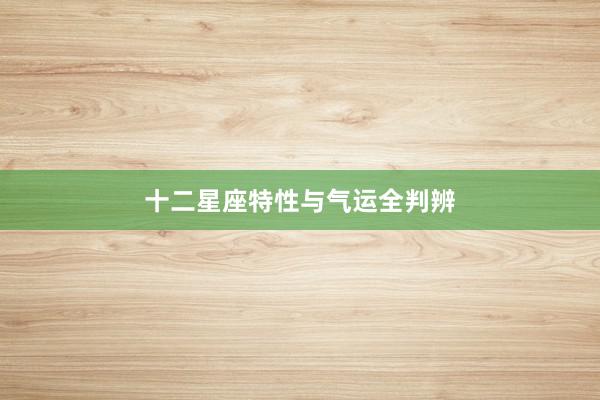 十二星座特性与气运全判辨