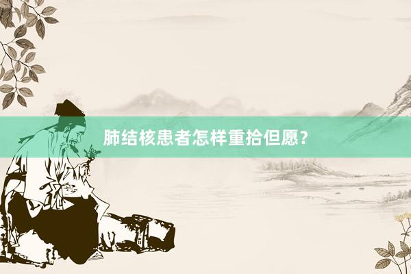 肺结核患者怎样重拾但愿？