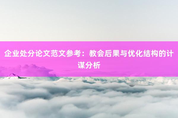 企业处分论文范文参考：教会后果与优化结构的计谋分析