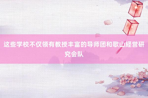 这些学校不仅领有教授丰富的导师团和歌山経営研究会队